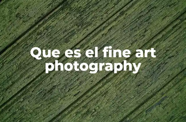 Que es el Fine Art Photography