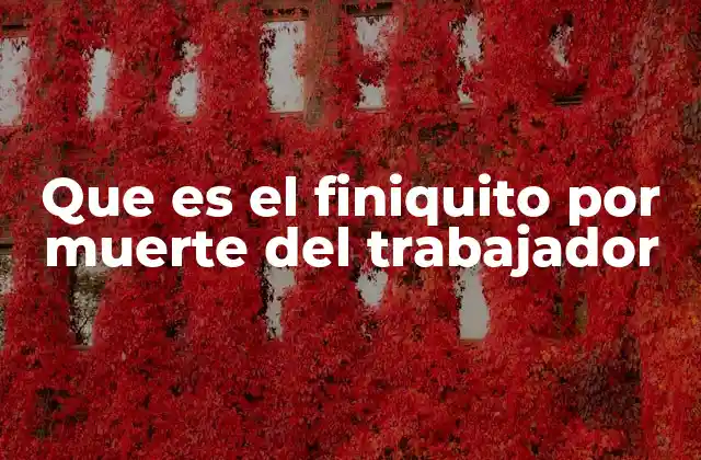 Que es el Finiquito por Muerte Del Trabajador
