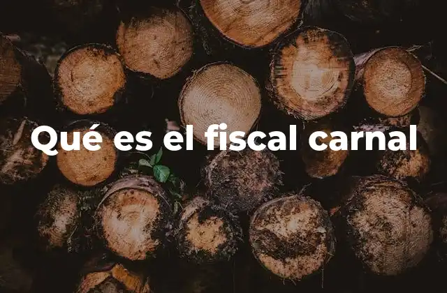 Qué es el Fiscal Carnal