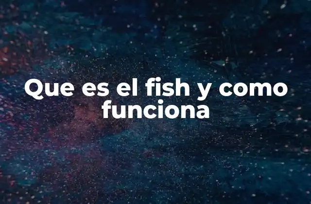 Que es el Fish y como Funciona