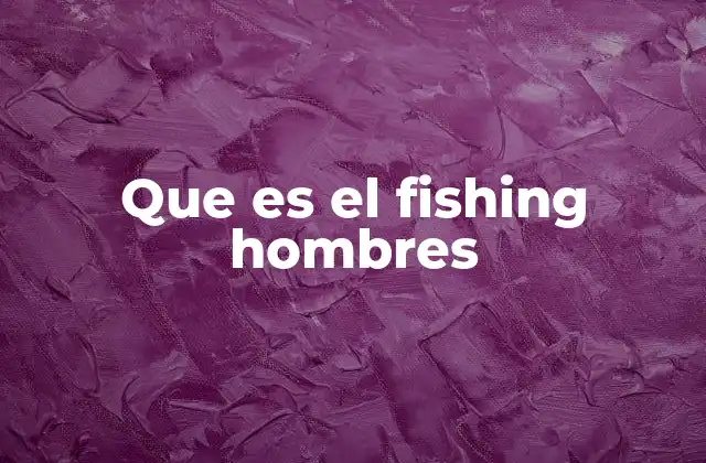 Que es el Fishing Hombres