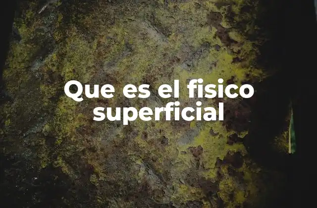 Que es el Fisico Superficial