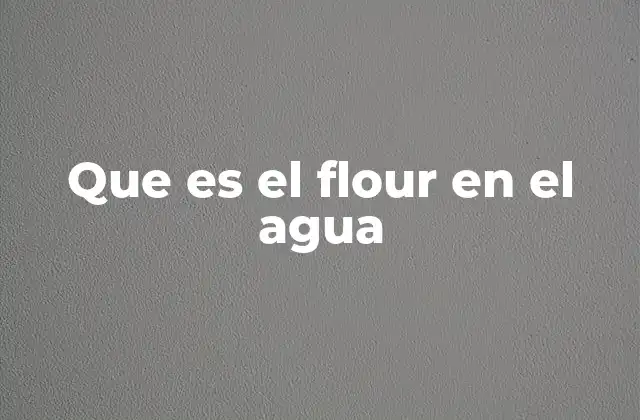 Que es el Flour en el Agua