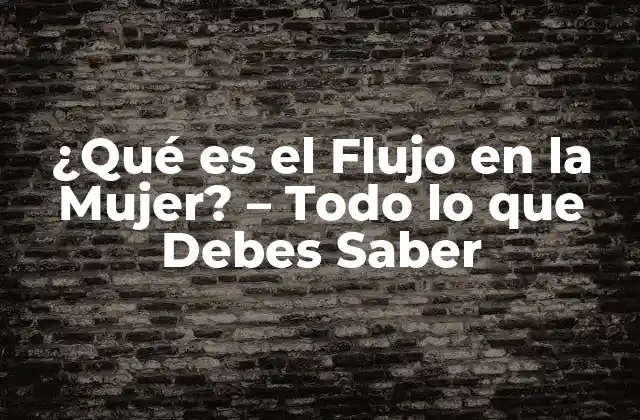 ¿qué es el Flujo en la Mujer? - Todo Lo que Debes Saber 2 ¿Qué es el Flujo en la Mujer?