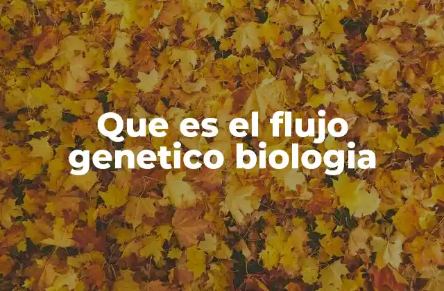 Que es el Flujo Genetico Biologia