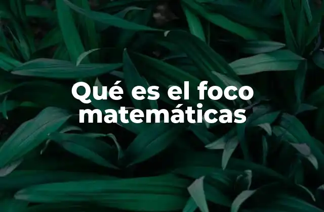 Qué es el Foco Matemáticas