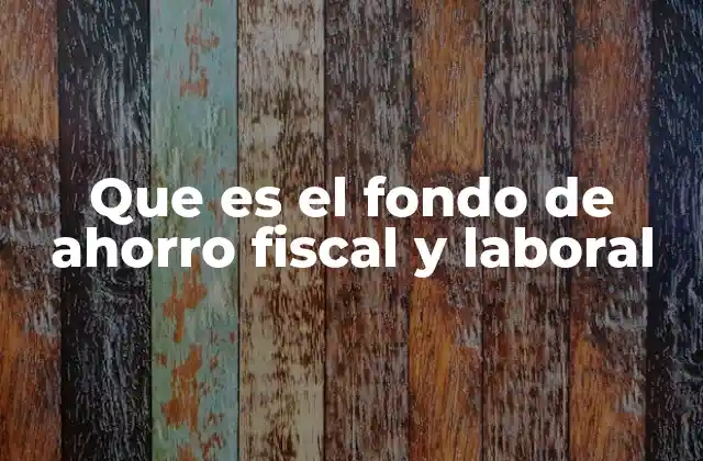 Que es el Fondo de Ahorro Fiscal y Laboral
