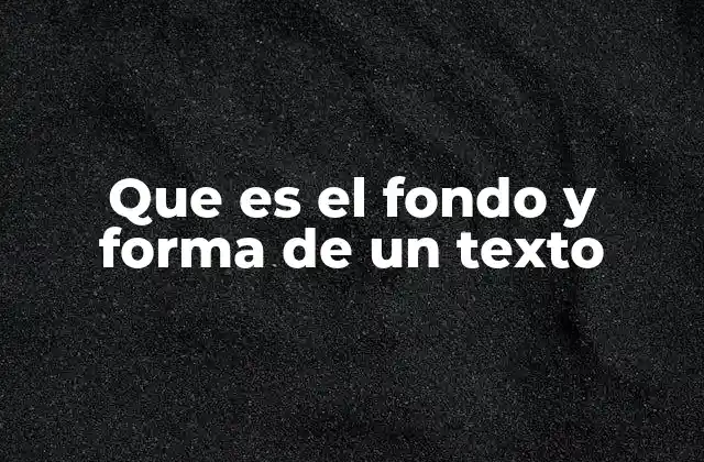 Que es el Fondo y Forma de un Texto