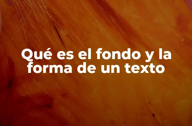 Qué es el Fondo y la Forma de un Texto 2 La relación entre contenido y expresión en un texto