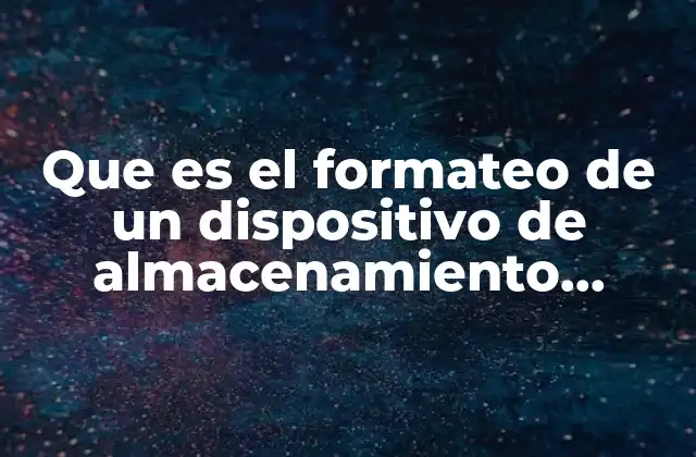 Que es el Formateo de un Dispositivo de Almacenamiento Interno