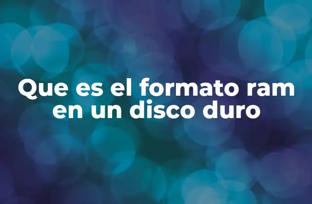 Que es el Formato Ram en un Disco Duro