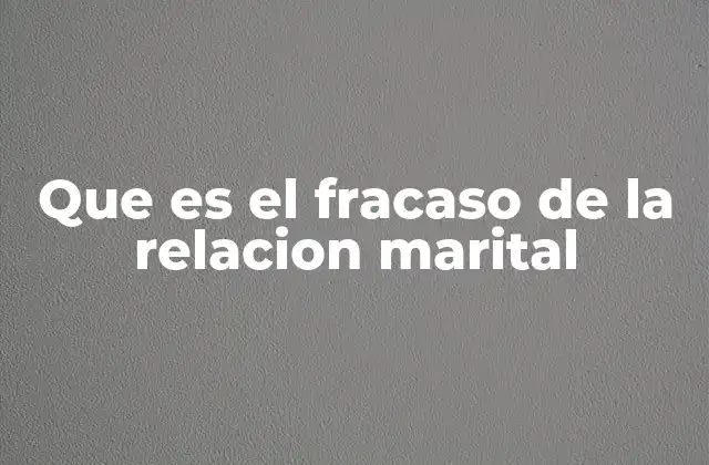 Que es el Fracaso de la Relacion Marital