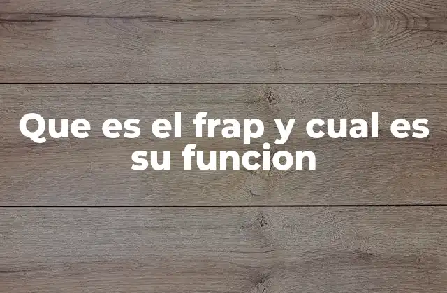 Que es el Frap y Cual es Su Funcion