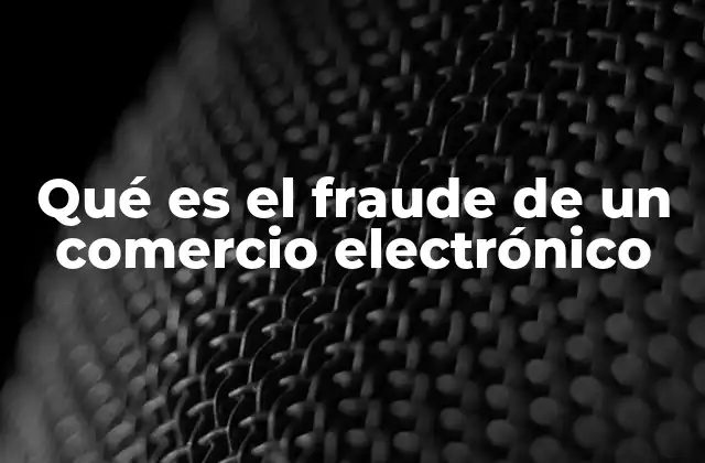 Qué es el Fraude de un Comercio Electrónico