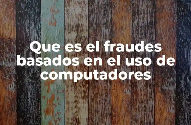 Que es el Fraudes Basados en el Uso de Computadores