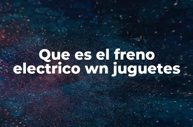 Que es el Freno Electrico Wn Juguetes