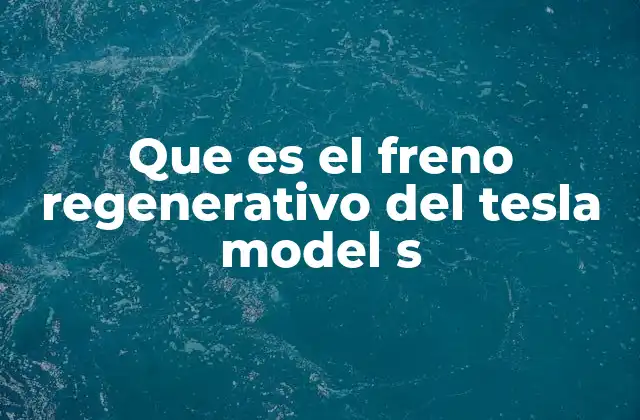 Que es el Freno Regenerativo Del Tesla Model S