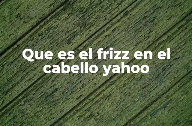 Que es el Frizz en el Cabello Yahoo