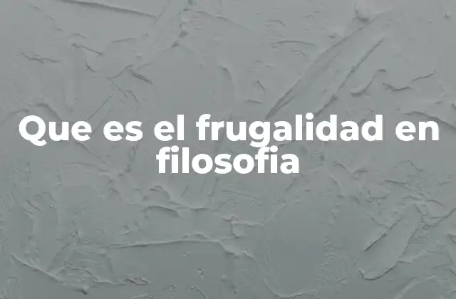 Que es el Frugalidad en Filosofia