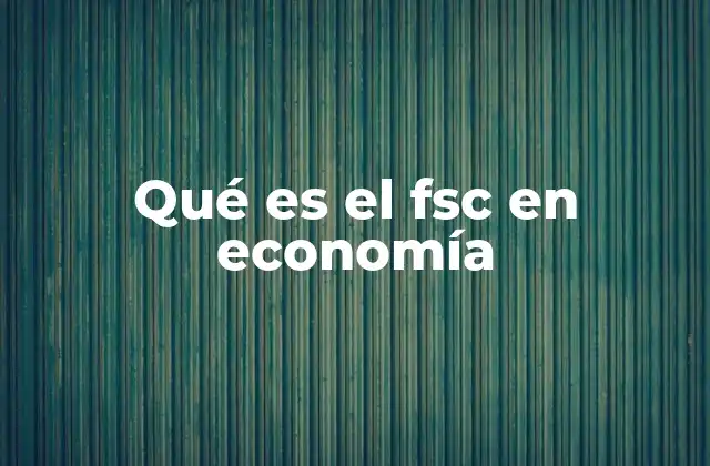 Qué es el Fsc en Economía