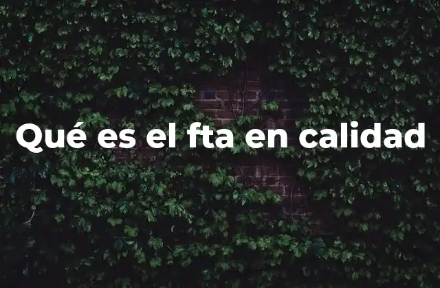 Qué es el Fta en Calidad