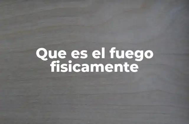 Que es el Fuego Fisicamente
