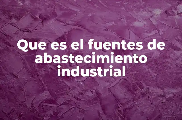 Que es el Fuentes de Abastecimiento Industrial 2 La importancia de una cadena de suministro sólida