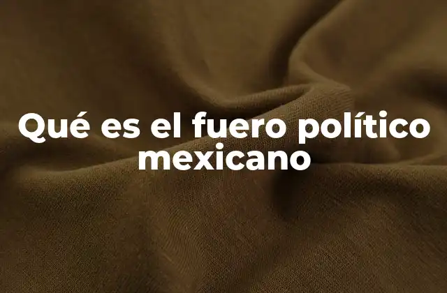 Qué es el Fuero Político Mexicano
