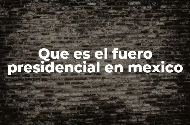 Que es el Fuero Presidencial en Mexico