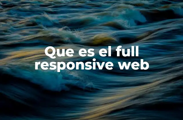 Que es el Full Responsive Web 2 La importancia del diseño adaptativo en la experiencia de usuario