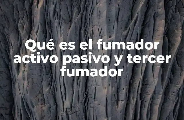 Qué es el Fumador Activo Pasivo y Tercer Fumador