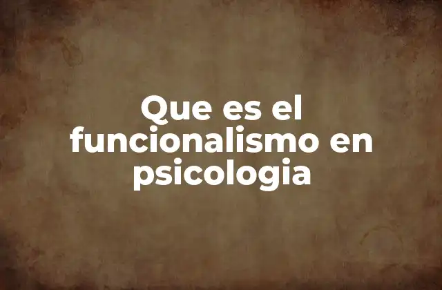 Que es el Funcionalismo en Psicologia