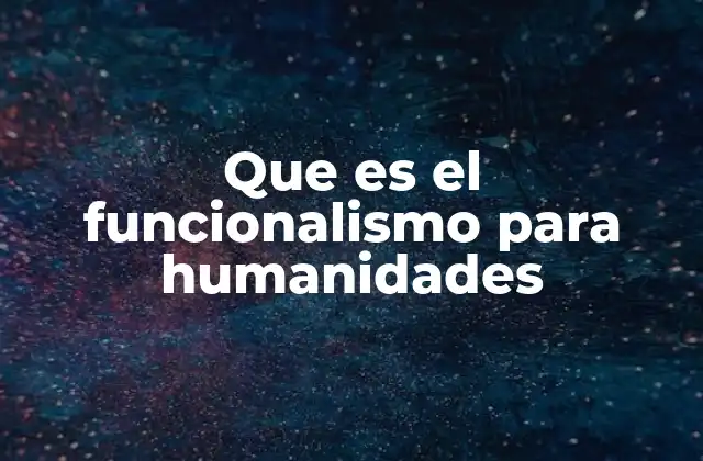 Que es el Funcionalismo para Humanidades