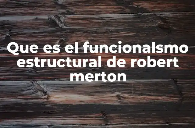Que es el Funcionalsmo Estructural de Robert Merton