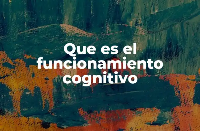 Cómo se relaciona el funcionamiento cognitivo con el desarrollo humano