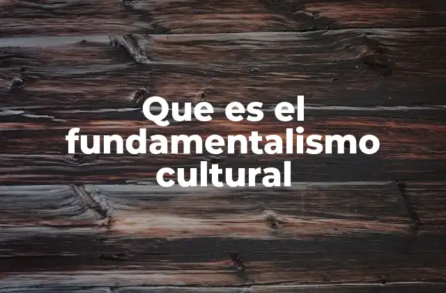 Que es el Fundamentalismo Cultural