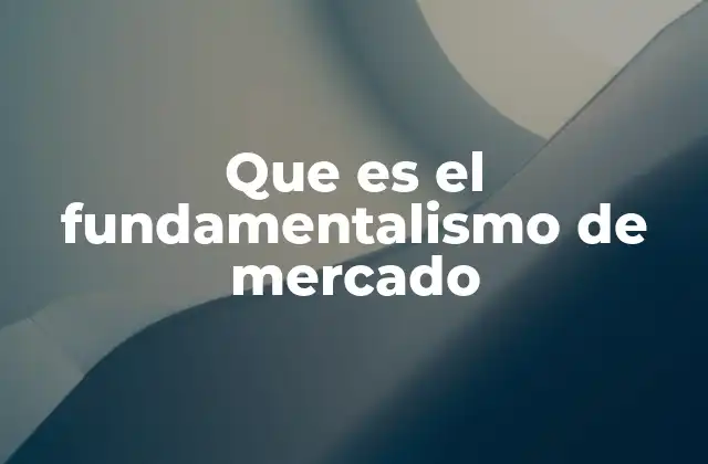 Que es el Fundamentalismo de Mercado