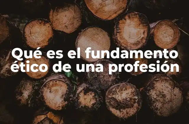 Qué es el Fundamento Ético de una Profesión