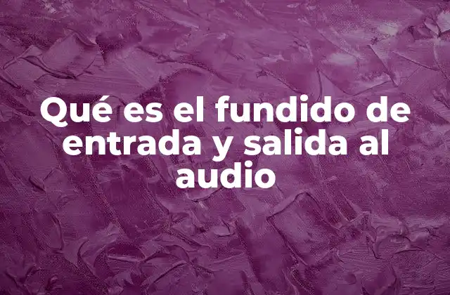 Qué es el Fundido de Entrada y Salida Al Audio