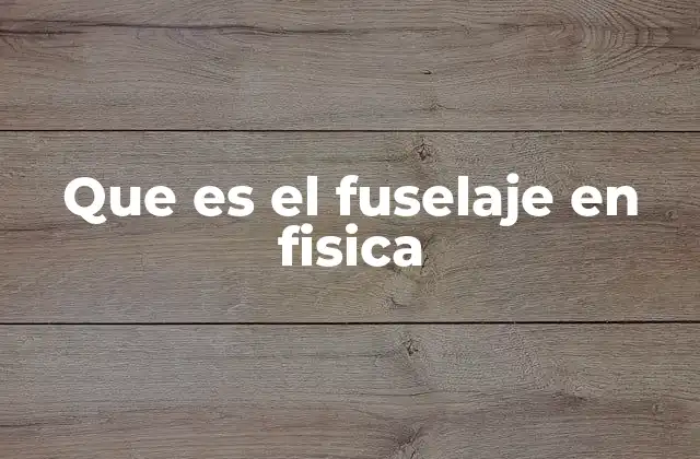 Que es el Fuselaje en Fisica