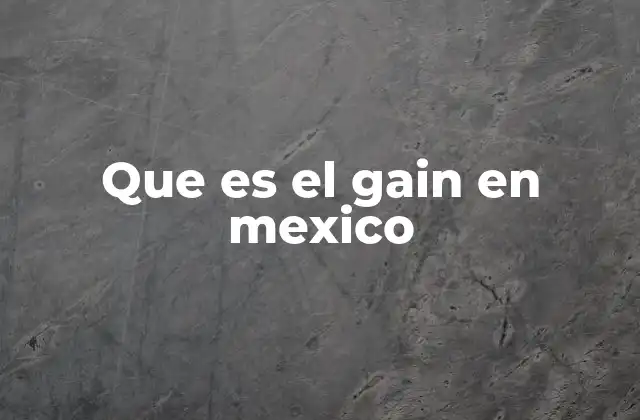 Que es el Gain en Mexico