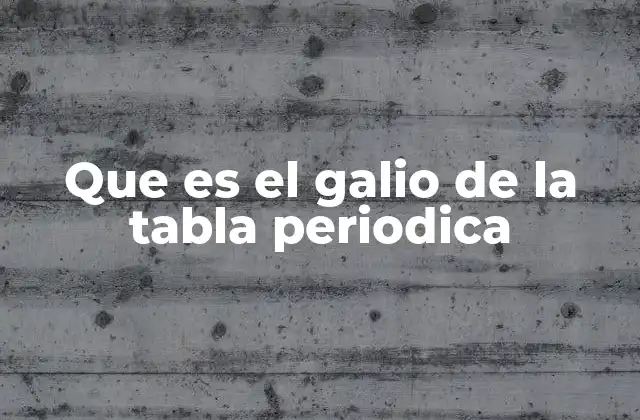 Que es el Galio de la Tabla Periodica