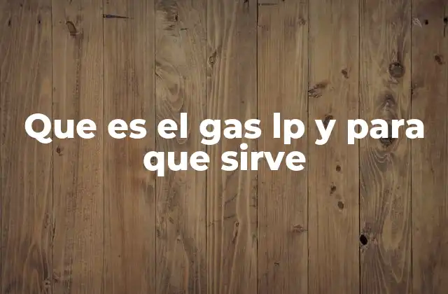 Que es el Gas Lp y para que Sirve