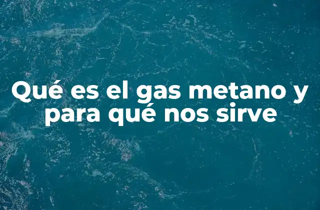 Qué es el Gas Metano y para Qué Nos Sirve 2 El papel del metano en el entorno natural y humano