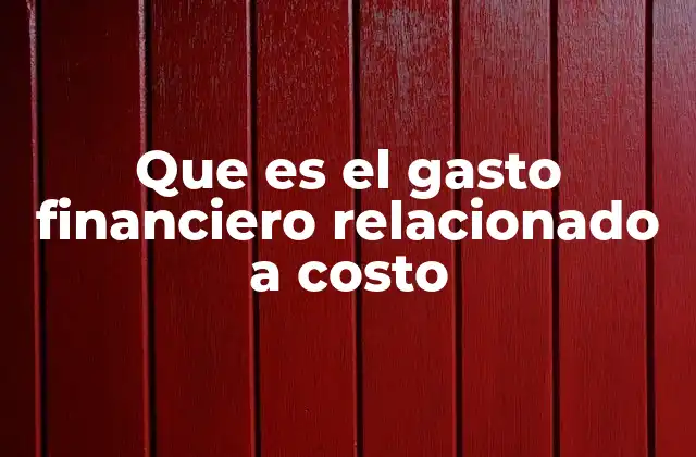 El impacto del gasto financiero en la estructura de costos empresariales