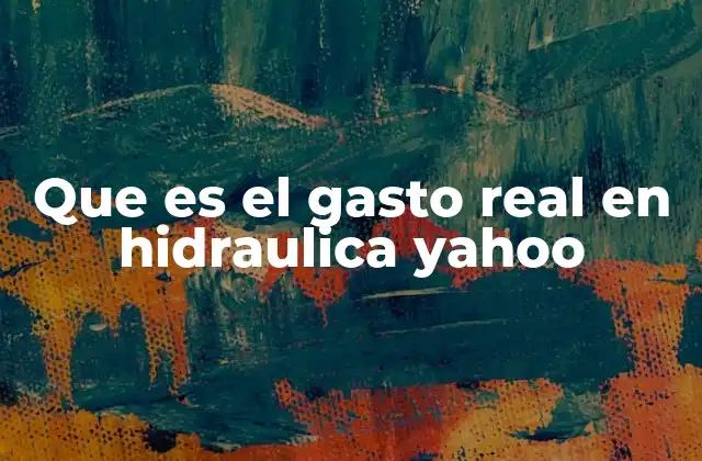 Que es el Gasto Real en Hidraulica Yahoo