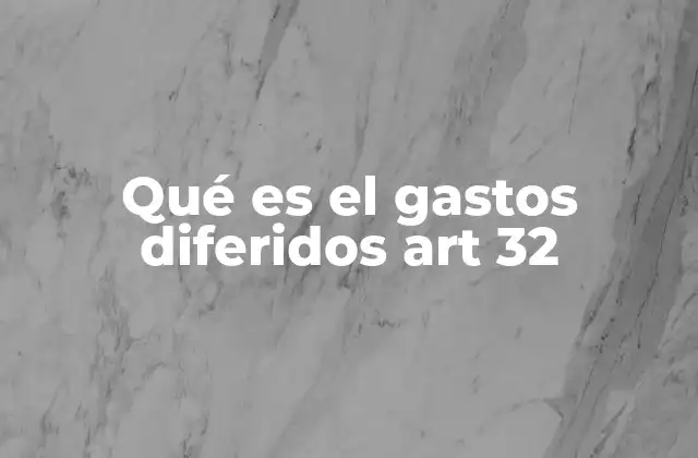Qué es el Gastos Diferidos Art 32