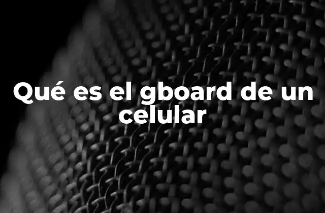 Qué es el Gboard de un Celular