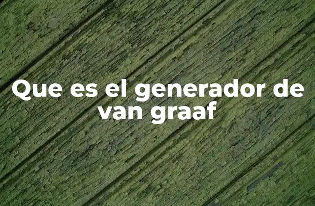Que es el Generador de Van Graaf