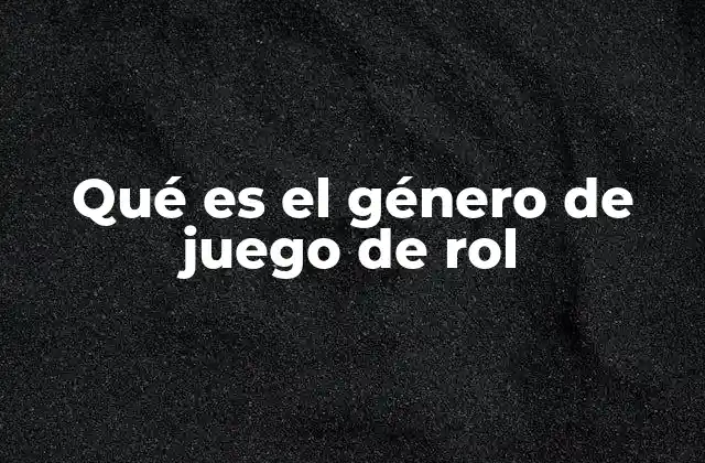 Qué es el Género de Juego de Rol 2 Características que definen al género de juego de rol